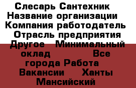 Слесарь-Сантехник › Название организации ­ Компания-работодатель › Отрасль предприятия ­ Другое › Минимальный оклад ­ 25 000 - Все города Работа » Вакансии   . Ханты-Мансийский